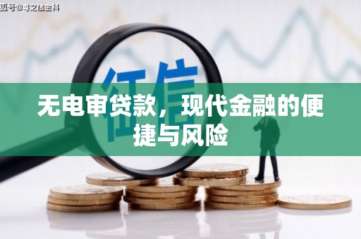 金昌无电审贷款，现代金融的便捷与风险