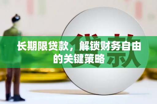 金昌长期限贷款，解锁财务自由的关键策略