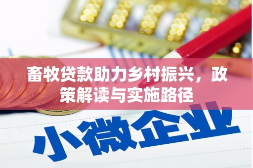 金昌畜牧贷款助力乡村振兴，政策解读与实施路径