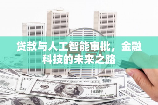 金昌贷款与人工智能审批，金融科技的未来之路