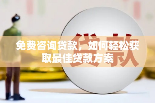 金昌免费咨询贷款，如何轻松获取最佳贷款方案