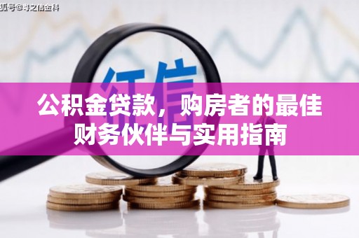 金昌公积金贷款，购房者的最佳财务伙伴与实用指南