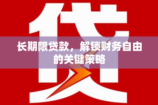 金昌长期限贷款，解锁财务自由的关键策略