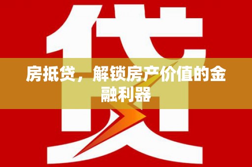 金昌房抵贷，解锁房产价值的金融利器