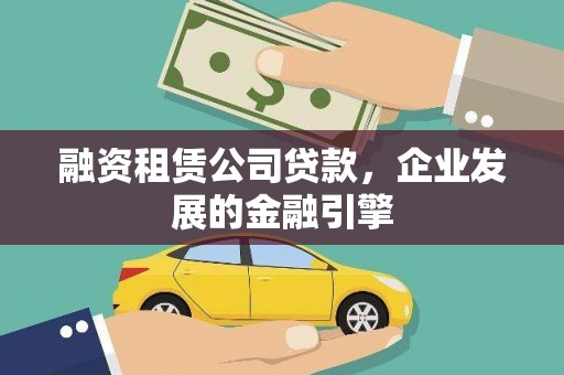 金昌融资租赁公司贷款，企业发展的金融引擎