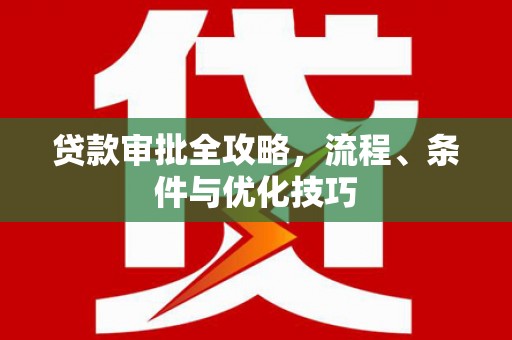 金昌贷款审批全攻略，流程、条件与优化技巧