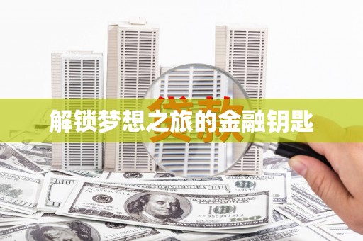 金昌解锁梦想之旅的金融钥匙