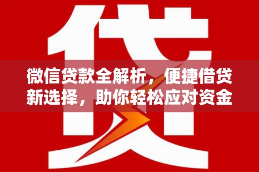 金昌微信贷款全解析，便捷借贷新选择，助你轻松应对资金需求