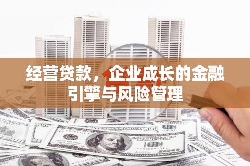 金昌经营贷款，企业成长的金融引擎与风险管理